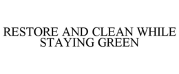 RESTORE AND CLEAN WHILE STAYING GREEN trademark