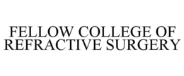 FELLOW COLLEGE OF REFRACTIVE SURGERY trademark