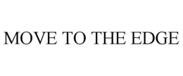 MOVE TO THE EDGE trademark