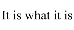 IT IS WHAT IT IS trademark