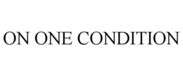 ON ONE CONDITION trademark