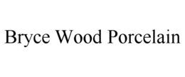BRYCE WOOD PORCELAIN trademark