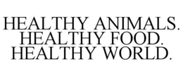 HEALTHY ANIMALS. HEALTHY FOOD. HEALTHY WORLD. trademark