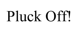 PLUCK OFF! trademark