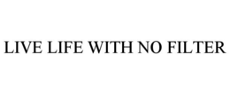 LIVE LIFE WITH NO FILTER trademark
