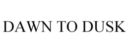 DAWN TO DUSK trademark