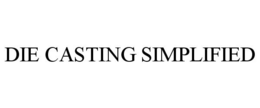 DIE CASTING SIMPLIFIED trademark