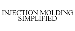 INJECTION MOLDING SIMPLIFIED trademark