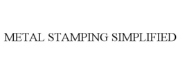 METAL STAMPING SIMPLIFIED trademark