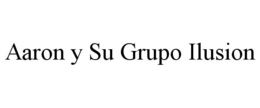 AARON Y SU GRUPO ILUSION trademark