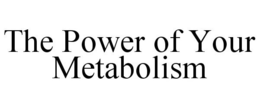 THE POWER OF YOUR METABOLISM trademark