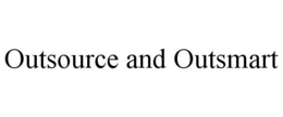 OUTSOURCE AND OUTSMART trademark