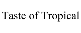 TASTE OF TROPICAL trademark