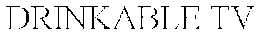 DRINKABLE TV trademark