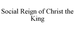 SOCIAL REIGN OF CHRIST THE KING trademark