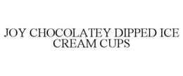 JOY CHOCOLATEY DIPPED ICE CREAM CUPS trademark