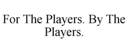 FOR THE PLAYERS. BY THE PLAYERS. trademark