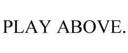 PLAY ABOVE. trademark