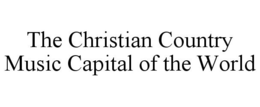 THE CHRISTIAN COUNTRY MUSIC CAPITAL OF THE WORLD trademark