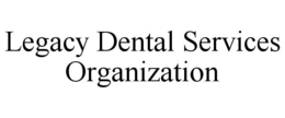 LEGACY DENTAL SERVICES ORGANIZATION trademark