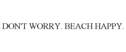 DON'T WORRY. BEACH HAPPY. trademark