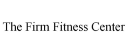 THE FIRM FITNESS CENTER trademark