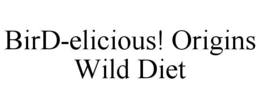 BIRD-ELICIOUS! ORIGINS WILD DIET trademark