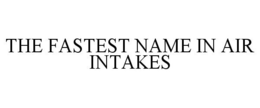 THE FASTEST NAME IN AIR INTAKES trademark