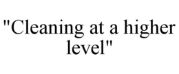 "CLEANING AT A HIGHER LEVEL" trademark