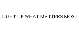LIGHT UP WHAT MATTERS MOST trademark