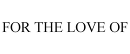 FOR THE LOVE OF trademark