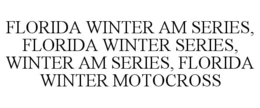 FLORIDA WINTER AM SERIES, FLORIDA WINTER SERIES, WINTER AM SERIES, FLORIDA WINTER MOTOCROSS trademark