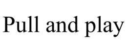 PULL AND PLAY trademark
