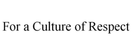 FOR A CULTURE OF RESPECT trademark