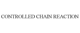 CONTROLLED CHAIN REACTION trademark