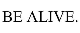 BE ALIVE. trademark