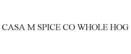 CASA M SPICE CO WHOLE HOG trademark