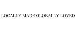 LOCALLY MADE GLOBALLY LOVED trademark