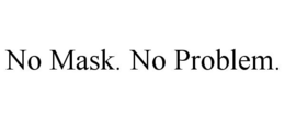 NO MASK. NO PROBLEM. trademark