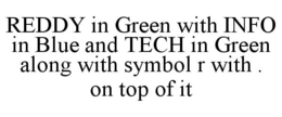 REDDY IN GREEN WITH INFO IN BLUE AND TECH IN GREEN ALONG WITH SYMBOL R WITH . ON TOP OF IT trademark