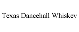 TEXAS DANCEHALL WHISKEY trademark