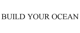 BUILD YOUR OCEAN trademark