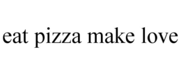EAT PIZZA MAKE LOVE trademark