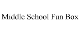 MIDDLE SCHOOL FUN BOX trademark