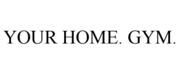 YOUR HOME. GYM. trademark
