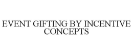 EVENT GIFTING BY INCENTIVE CONCEPTS trademark
