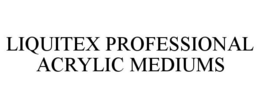 LIQUITEX PROFESSIONAL ACRYLIC MEDIUMS trademark