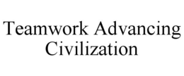 TEAMWORK ADVANCING CIVILIZATION trademark