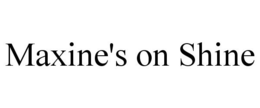 MAXINE'S ON SHINE trademark
