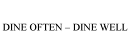 DINE OFTEN - DINE WELL trademark
